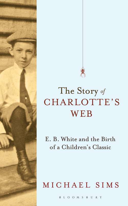 Book cover of The Story of Charlotte's Web: E. B. White and the Birth of a Children's Classic