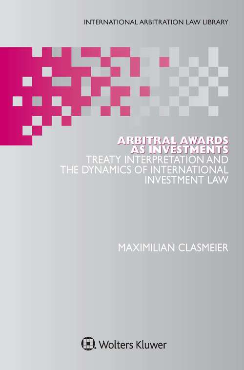 Book cover of Arbitral Awards as Investments: Treaty Interpretation and the Dynamics of International Investment Law (International Arbitration Law Library Series Set)