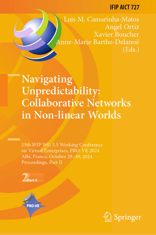 Book cover of Navigating Unpredictability: 25th IFIP WG 5.5 Working Conference on Virtual Enterprises, PRO-VE 2024, Albi, France, October 28–30, 2024, Proceedings, Part II (2024) (IFIP Advances in Information and Communication Technology #727)