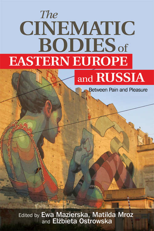 Book cover of The Cinematic Bodies of Eastern Europe and Russia: Between Pain And Pleasure