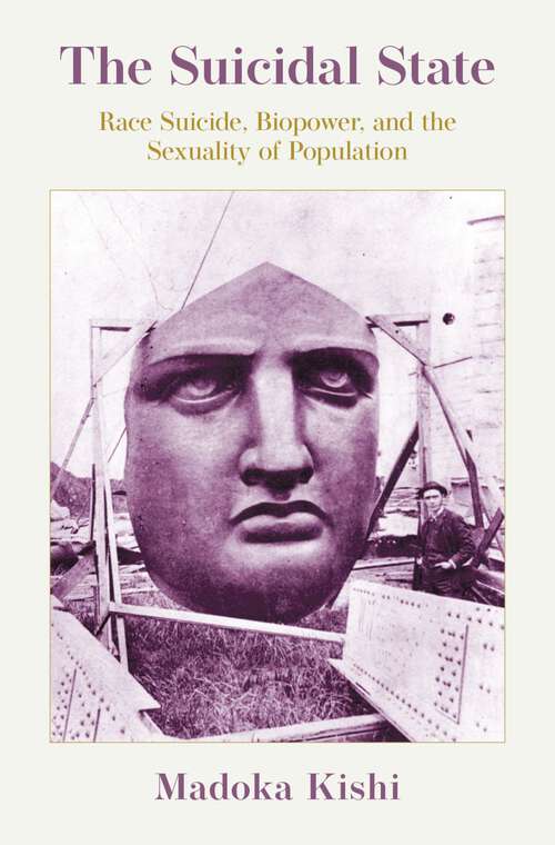 Book cover of The Suicidal State: Race Suicide, Biopower, and the Sexuality of Population