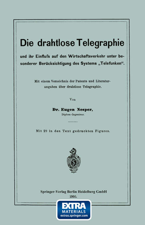 Book cover of Die drahtlose Telegraphie und ihr Einfluss auf den Wirtschaftsverkehr unter besonderer Berücksichtigung des Systems „Telefunken“: Mit einem Verzeichnis der Patente und Literaturangaben über drahtlose Telegraphie (1905)