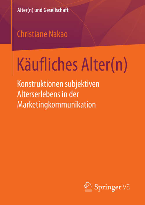 Book cover of Käufliches Alter: Konstruktionen subjektiven Alterserlebens in der Marketingkommunikation (1. Aufl. 2016) (Alter(n) und Gesellschaft)