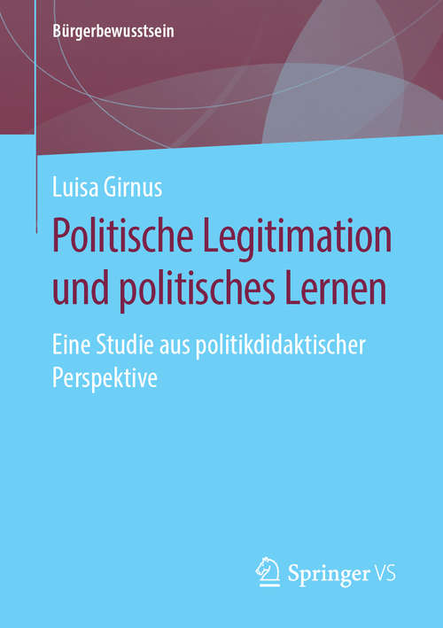 Book cover of Politische Legitimation und politisches Lernen: Eine Studie aus politikdidaktischer Perspektive (1. Aufl. 2019) (Bürgerbewusstsein)