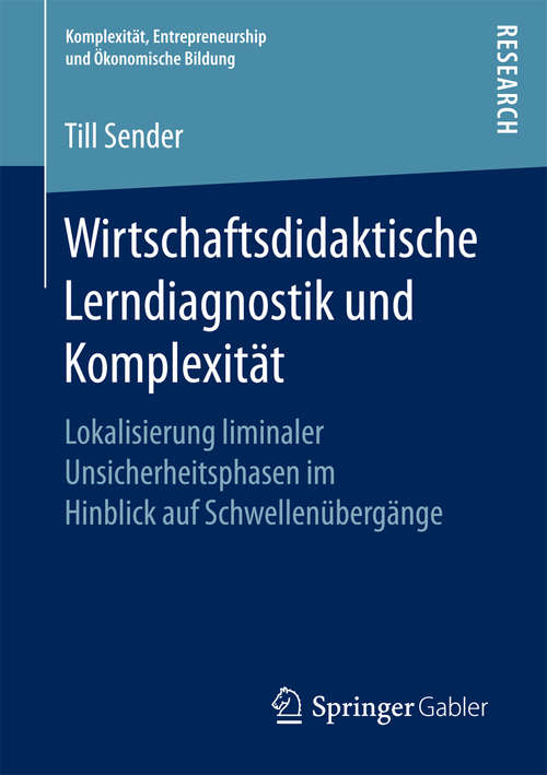 Book cover of Wirtschaftsdidaktische Lerndiagnostik und Komplexität: Lokalisierung liminaler Unsicherheitsphasen im Hinblick auf Schwellenübergänge (Komplexität, Entrepreneurship und Ökonomische Bildung)