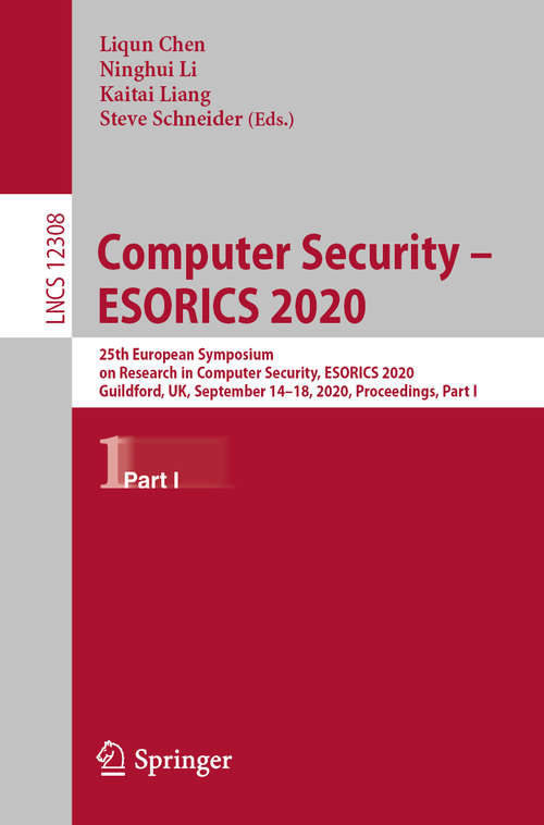 Book cover of Computer Security – ESORICS 2020: 25th European Symposium on Research in Computer Security, ESORICS 2020, Guildford, UK, September 14–18, 2020, Proceedings, Part I (1st ed. 2020) (Lecture Notes in Computer Science #12308)