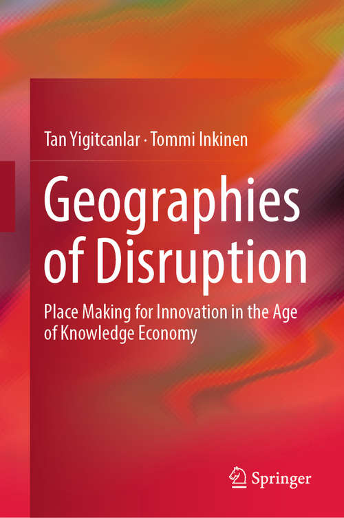 Book cover of Geographies of Disruption: Place Making for Innovation in the Age of Knowledge Economy (1st ed. 2019)