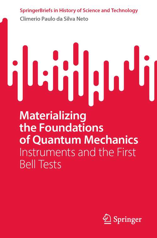 Book cover of Materializing the Foundations of Quantum Mechanics: Instruments and the First Bell Tests (1st ed. 2023) (SpringerBriefs in History of Science and Technology)