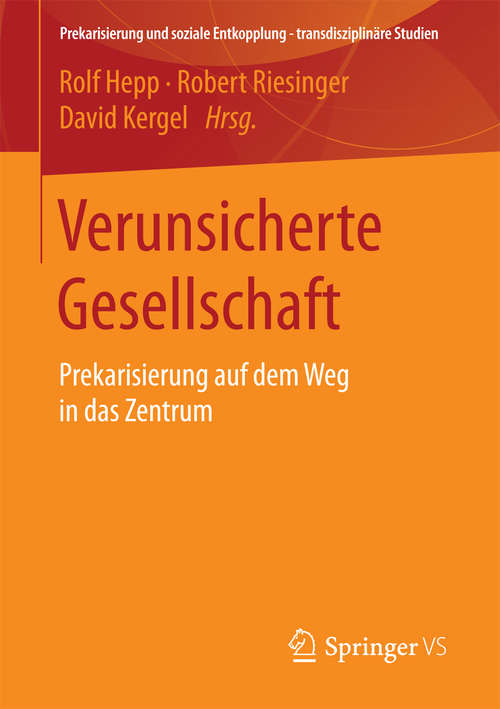 Book cover of Verunsicherte Gesellschaft: Prekarisierung auf dem Weg in das Zentrum (1. Aufl. 2016) (Prekarisierung und soziale Entkopplung – transdisziplinäre Studien)