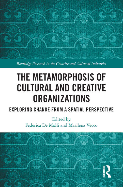 Book cover of The Metamorphosis of Cultural and Creative Organizations: Exploring Change from a Spatial Perspective (Routledge Research in the Creative and Cultural Industries)