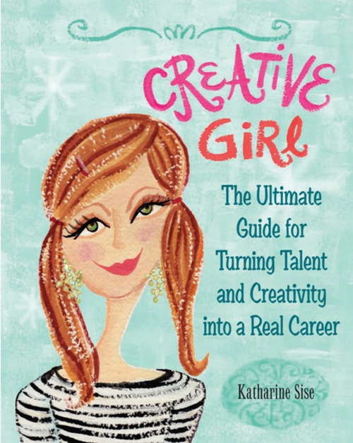 Book cover of Creative Girl: The Ultimate Guide for Turning Talent and Creativity into a Real Career