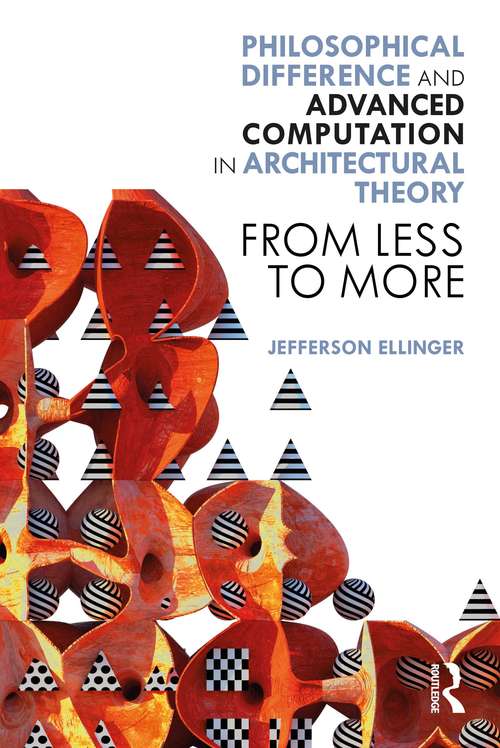 Book cover of Philosophical Difference and Advanced Computation in Architectural Theory: From Less to More