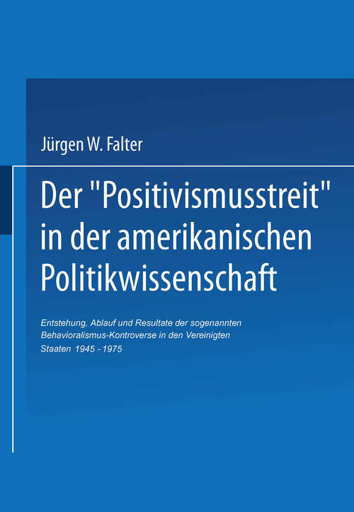 Book cover of Der ‚Positivismusstreit‘ in der amerikanischen Politikwissenschaft: Entstehung, Ablauf und Resultate der sogenannten Behavioralismus-Kontroverse in den Vereinigten Staaten 1945–1975 (1982) (Beiträge zur sozialwissenschaftlichen Forschung #37)