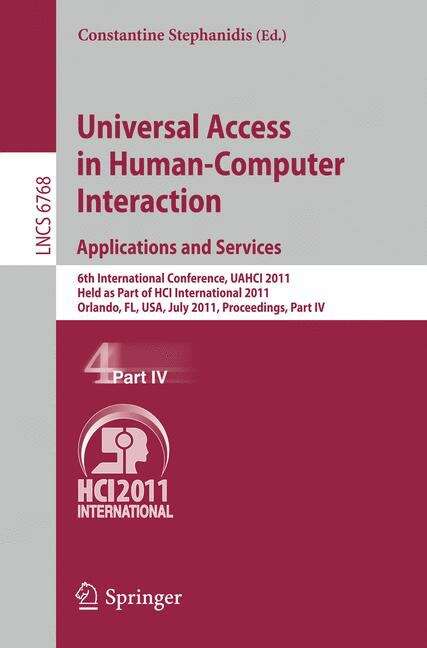 Book cover of Universal Access in Human-Computer Interaction. Applications and Services: 6th International Conference, UAHCI 2011, Held as Part of HCI International 2011, Orlando, FL, USA, July 9-14, 2011, Proceedings, Part IV (2011) (Lecture Notes in Computer Science #6768)