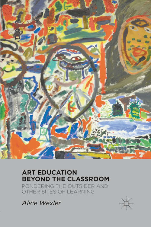 Book cover of Art Education Beyond the Classroom: Pondering the Outsider and Other Sites of Learning (2012)