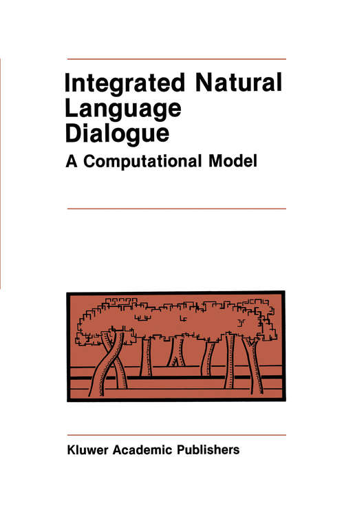 Book cover of Integrated Natural Language Dialogue: A Computational Model (1988) (The Springer International Series in Engineering and Computer Science #41)