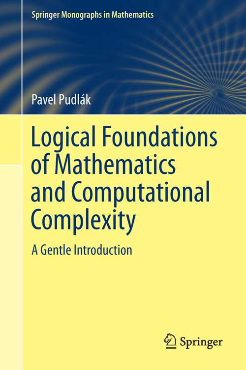 Book cover of Logical Foundations of Mathematics and Computational Complexity: A Gentle Introduction (2013) (Springer Monographs in Mathematics)