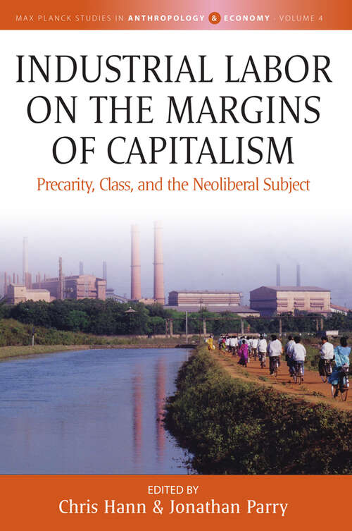 Book cover of Industrial Labor on the Margins of Capitalism: Precarity, Class, and the Neoliberal Subject (Max Planck Studies in Anthropology and Economy #4)