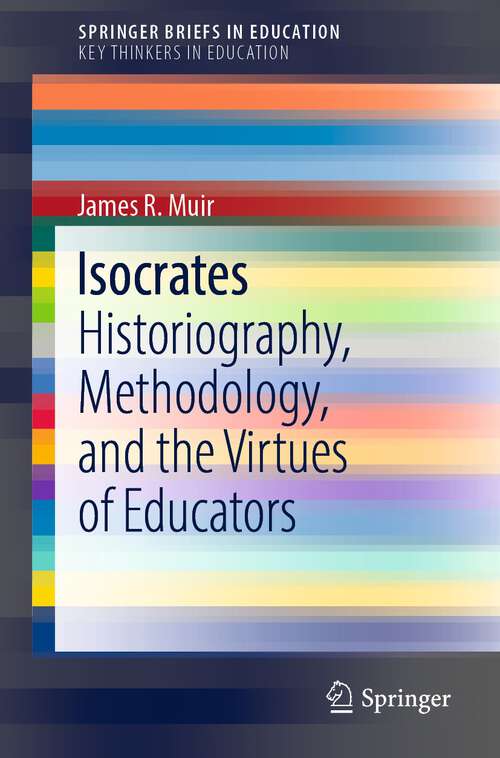 Book cover of Isocrates: Historiography, Methodology, and the Virtues of Educators (1st ed. 2022) (SpringerBriefs in Education)