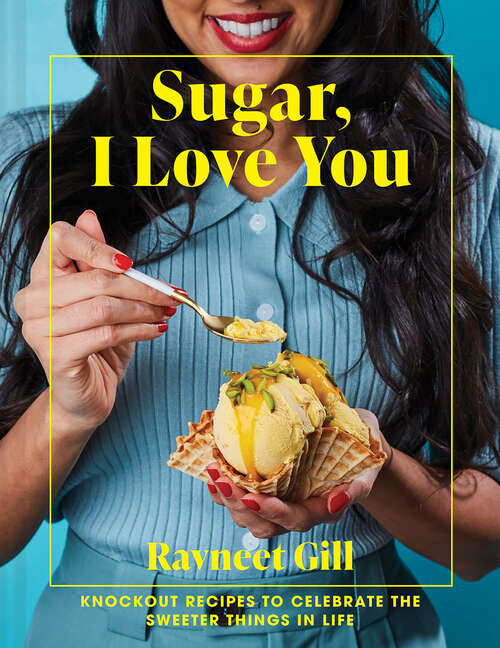 Book cover of Sugar, I Love You: Knockout Recipes To Celebrate The Sweeter Things In Life (ePub edition)