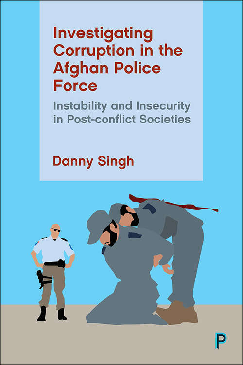 Book cover of Investigating Corruption in the Afghan Police Force: Instability and Insecurity in Post-conflict Societies