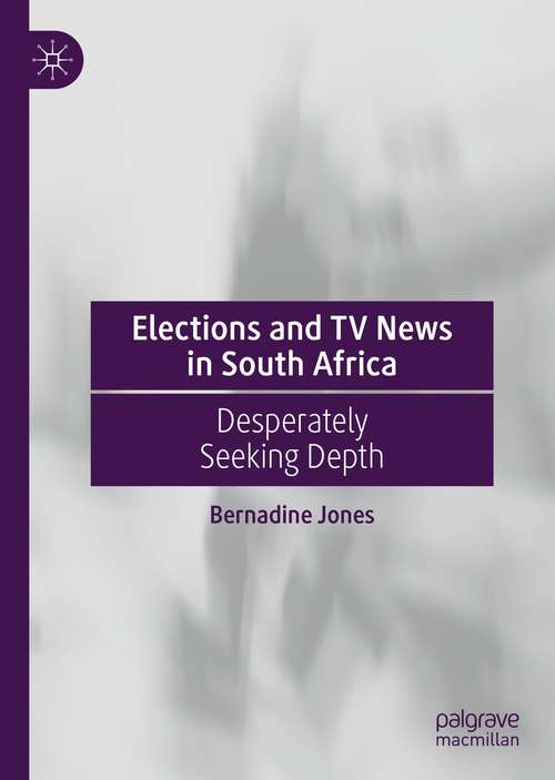 Book cover of Elections and TV News in South Africa: Desperately Seeking Depth (1st ed. 2021)