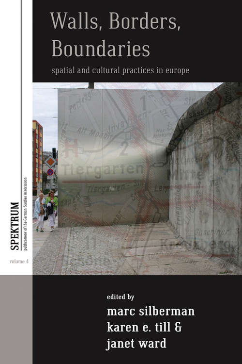 Book cover of Walls, Borders, Boundaries: Spatial and Cultural Practices in Europe (Spektrum: Publications of the German Studies Association #4)