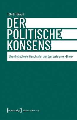 Book cover of Der politische Konsens: Über die Suche der Demokratie nach dem verlorenen »Einen« (Edition Politik #169)