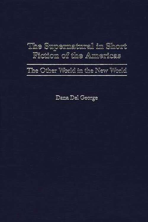 Book cover of The Supernatural in Short Fiction of the Americas: The Other World in the New World (Contributions to the Study of Science Fiction and Fantasy)