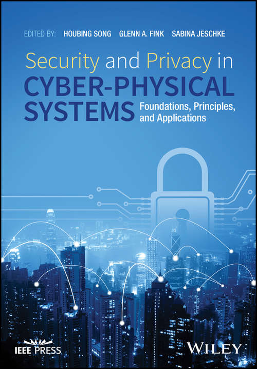 Book cover of Security and Privacy in Cyber-Physical Systems: Foundations, Principles, and Applications (Wiley - IEEE)