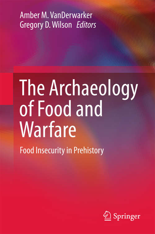 Book cover of The Archaeology of Food and Warfare: Food Insecurity in Prehistory (1st ed. 2016)