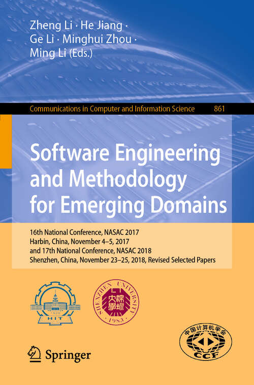 Book cover of Software Engineering and Methodology for Emerging Domains: 16th National Conference, NASAC 2017, Harbin, China, November 4–5, 2017, and 17th National Conference, NASAC 2018, Shenzhen, China, November 23–25, 2018, Revised Selected Papers (1st ed. 2019) (Communications in Computer and Information Science #861)
