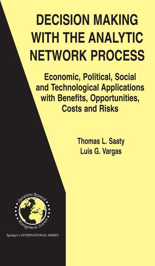 Book cover of Decision Making with the Analytic Network Process: Economic, Political, Social and Technological Applications with Benefits, Opportunities, Costs and Risks (2006) (International Series in Operations Research & Management Science #95)