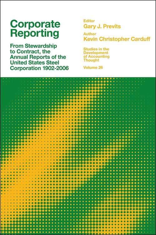 Book cover of Corporate Reporting: From Stewardship to Contract, the Annual Reports of the United States Steel Corporation 1902-2006 (Studies in the Development of Accounting Thought #26)