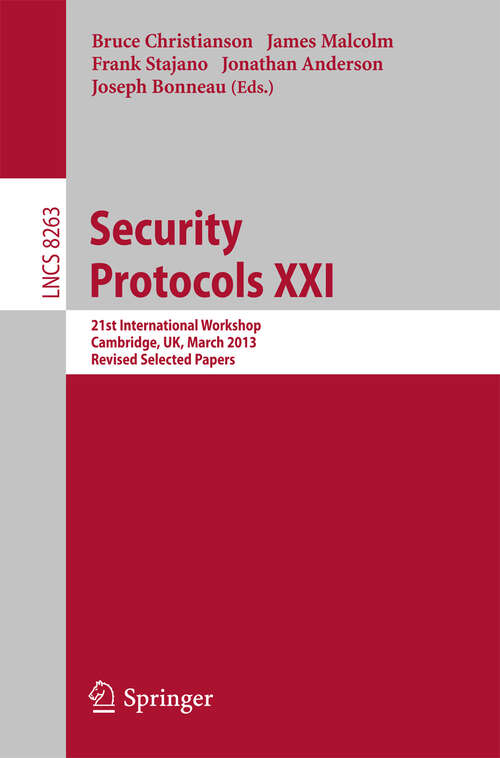 Book cover of Security Protocols: 21st International Workshop, Cambridge, UK, March 19-20, 2013, Revised Selected Papers (2013) (Lecture Notes in Computer Science #8263)