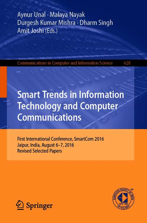 Book cover of Smart Trends in Information Technology and Computer Communications: First International Conference, SmartCom 2016, Jaipur, India, August 6–7, 2016, Revised Selected Papers (1st ed. 2016) (Communications in Computer and Information Science #628)