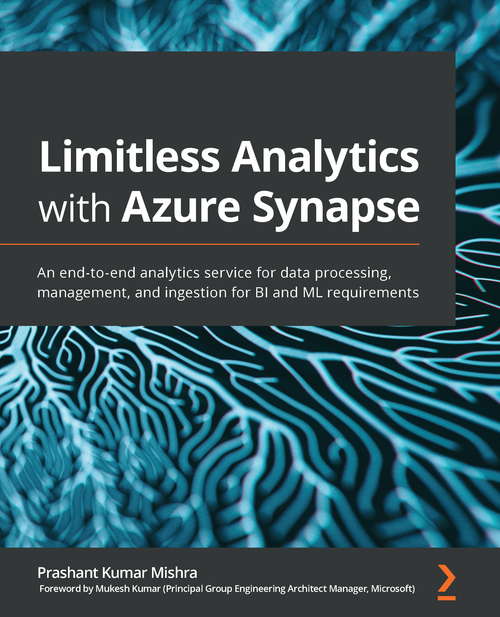 Book cover of Limitless Analytics With Azure Synapse: An End-to-end Analytics Service For Data Processing, Management, And Ingestion For Bi And Ml Requirements