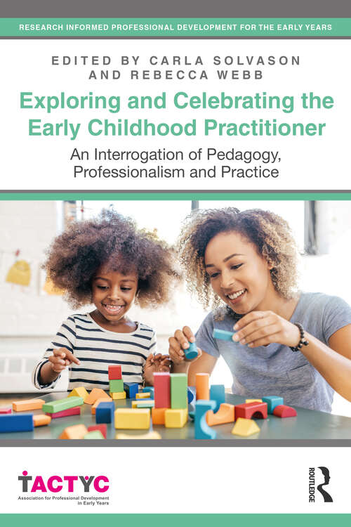 Book cover of Exploring and Celebrating the Early Childhood Practitioner: An Interrogation of Pedagogy, Professionalism and Practice (TACTYC)