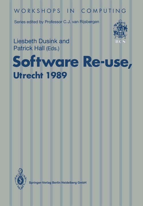 Book cover of Software Re-use, Utrecht 1989: Proceedings of the Software Re-use Workshop, 23–24 November 1989, Utrecht, The Netherlands (1991) (Workshops in Computing)