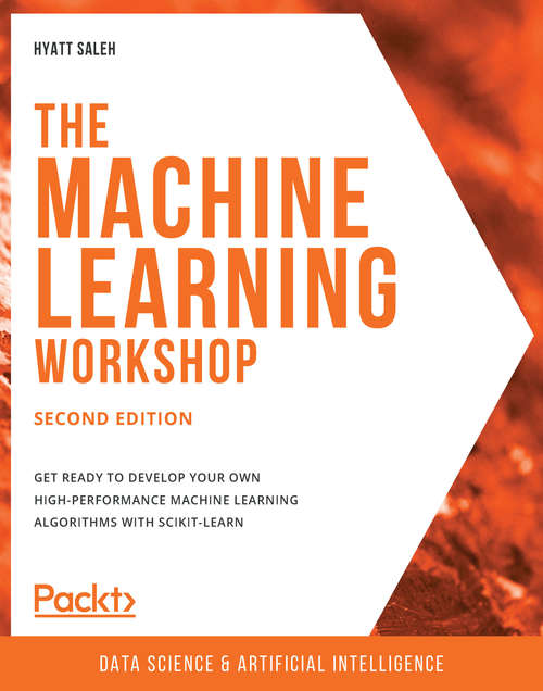 Book cover of The Machine Learning Workshop: Get ready to develop your own high-performance machine learning algorithms with scikit-learn