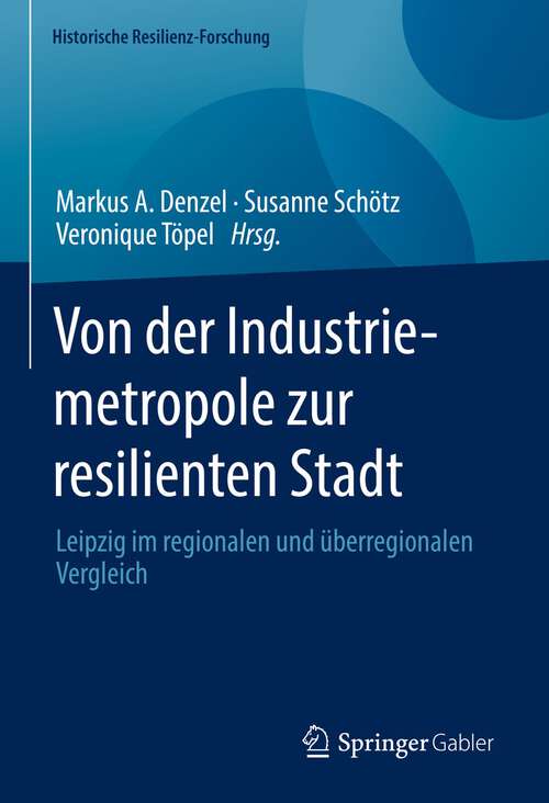 Book cover of Von der Industriemetropole zur resilienten Stadt: Leipzig im regionalen und überregionalen Vergleich (1. Aufl. 2022) (Historische Resilienz-Forschung)