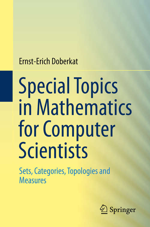 Book cover of Special Topics in Mathematics for Computer Scientists: Sets, Categories, Topologies and Measures (1st ed. 2015)