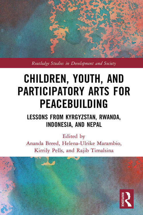 Book cover of Children, Youth, and Participatory Arts for Peacebuilding: Lessons from Kyrgyzstan, Rwanda, Indonesia, and Nepal (Routledge Studies in Development and Society)