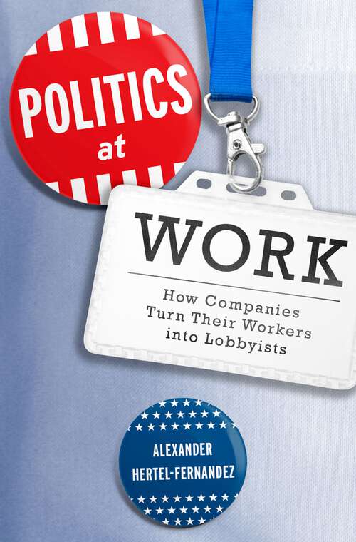 Book cover of Politics at Work: How Companies Turn Their Workers into Lobbyists (Studies in Postwar American Political Development)