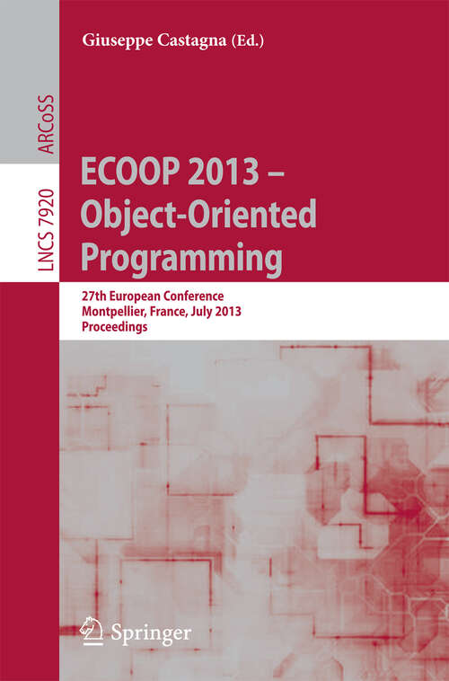 Book cover of ECOOP 2013 -- Object-Oriented Programming: 27th European Conference, Montpellier, France, July 1-5, 2013, Proceedings (2013) (Lecture Notes in Computer Science #7920)
