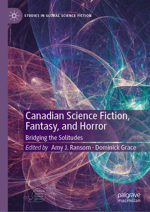 Book cover of Canadian Science Fiction, Fantasy, and Horror: Bridging the Solitudes (1st ed. 2019) (Studies in Global Science Fiction)