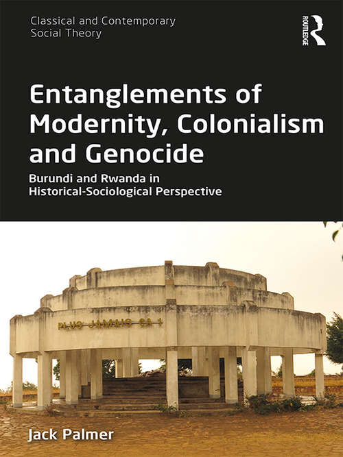 Book cover of Entanglements of Modernity, Colonialism and Genocide: Burundi and Rwanda in Historical-Sociological Perspective (Classical and Contemporary Social Theory)