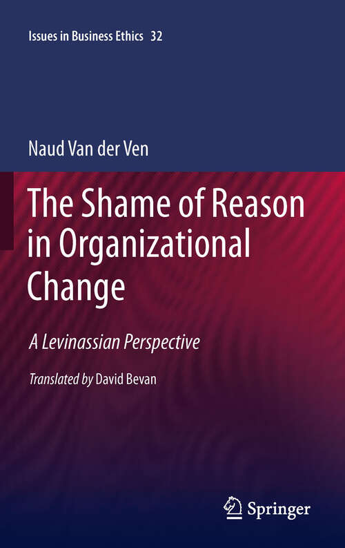 Book cover of The Shame of Reason in Organizational Change: A Levinassian Perspective (2011) (Issues in Business Ethics #32)