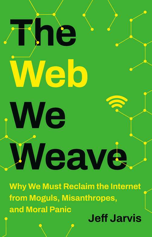 Book cover of The Web We Weave: Why We Must Reclaim the Internet from Moguls, Misanthropes, and Moral Panic