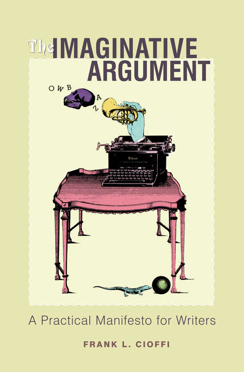 Book cover of The Imaginative Argument: A Practical Manifesto for Writers